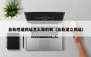 庆阳自助搭建网站怎么做的呢（自助建立网站）