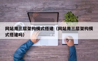 庆阳网站用三层架构模式搭建（网站用三层架构模式搭建吗）